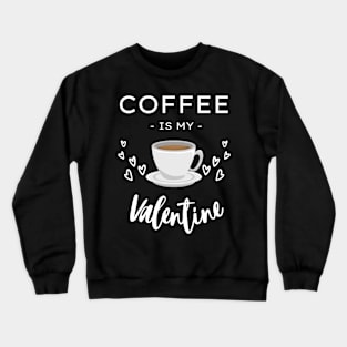 Coffee Is My Valentine Crewneck Sweatshirt